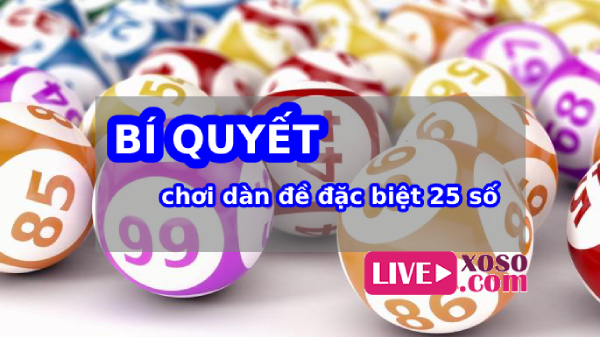 Dàn đặc biệt 25 số nuôi khung 5 ngày bí quyết soi cầu chuẩn